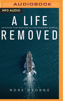 A Life Removed: Hunting for Refuge in the Modern World by Rose George