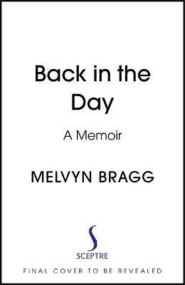 Back in the Day: A Memoir by Melvyn Bragg