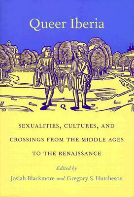 Queer Iberia: Sexualities, Cultures, and Crossings from the Middle Ages to the Renaissance by 