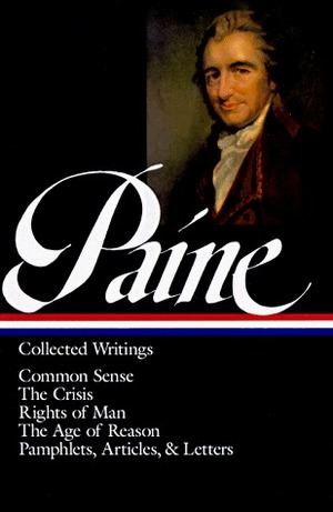 Collected Writings: Common Sense / The Crisis / Rights of Man / The Age of Reason / Pamphlets, Articles, and Letters by Eric Foner, Thomas Paine