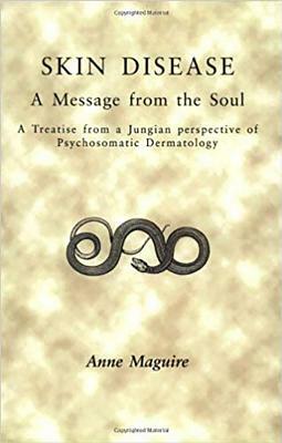 Skin Disease: A Message from the Soul: A Treatise from a Jungian Perspective of Psychosomatic Dermatology by A. Maguire