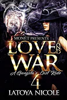 LOVE AND WAR 4: A GANGSTA'S LAST RIDE by Latoya Nicole