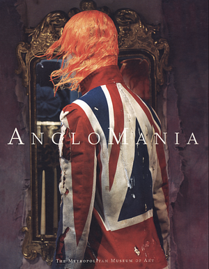 AngloMania: Tradition and Transgression in British Fashion by Harold Koda, Andrew Bolton