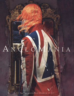 AngloMania: Tradition and Transgression in British Fashion by Andrew Bolton, Harold Koda