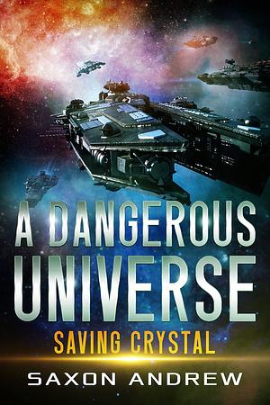 A Dangerous Universe: Saving Crystal by Saxon Andrew, Saxon Andrew