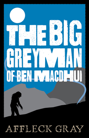 The Big Grey Man of Ben MacDhui by Affleck Grey, Rennie McOwan