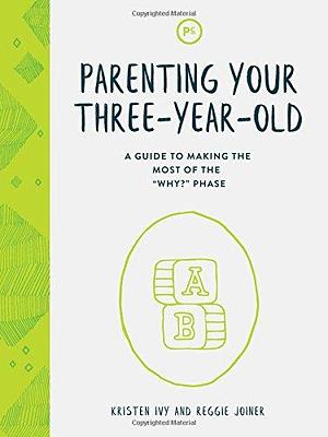 Parenting Your Three-Year-Old: A Guide to Making the Most of the Why? Phase by Reggie Joiner, Kristen Ivy