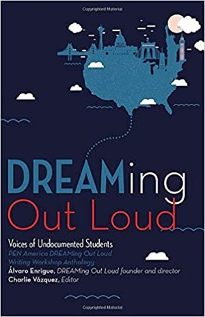 DREAMing Out Loud: Voices of Undocumented Students by Charlie Vázquez, PEN America