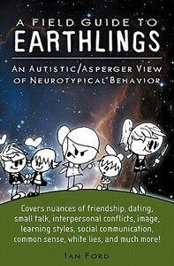 A Field Guide to Earthlings: An Autistic/Asperger View of Neurotypical Behavior by Stephanie Hamilton, Ian Ford