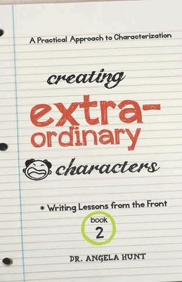 Creating Extraordinary Characters: a simple, practical approach to creating unforgettable characters by Angela Hunt