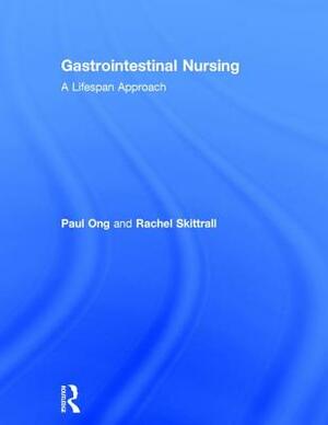 Gastrointestinal Nursing: A Lifespan Approach by Paul Ong, Rachel Skittrall