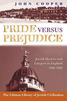 Pride Versus Prejudice: Jewish Doctors and Lawyers in England, 1890-1990 by John Cooper