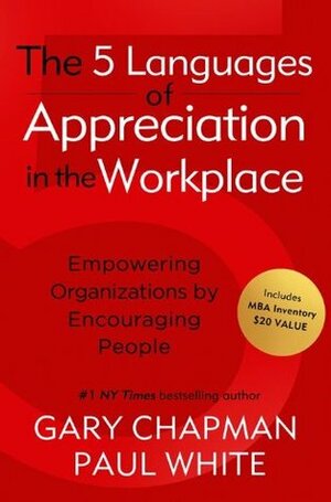 The Five Languages of Appreciation in the Workplace: Empowering Organizations by Encouraging People by Gary Chapman, Paul White