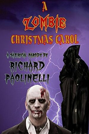 A Zombie Christmas Carol: A Satirical Parody by Richard Paolinelli