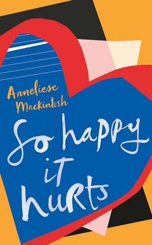 So Happy It Hurts by Anneliese Mackintosh