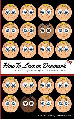 How to Live in Denmark: A humorous guide for foreigners and their Danish friends by Kay Xander Mellish