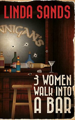 3 Women Walk Into A Bar by Linda Sands