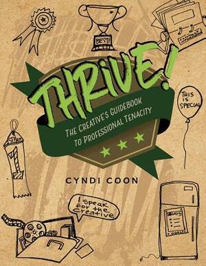 Thrive!: The Creative's Guidebook to Professional Tenacity by Cyndi Coon