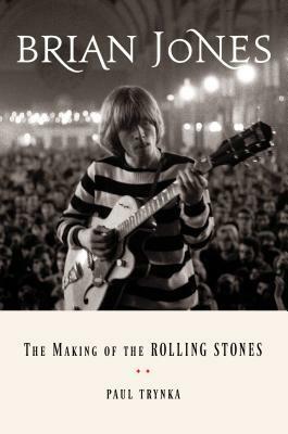 Brian Jones: The Making of the Rolling Stones by Paul Trynka