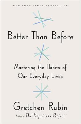 Better Than Before: Mastering the Habits of Our Everyday Lives by Gretchen Rubin