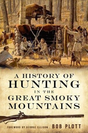 A History of Hunting in the Great Smoky Mountains by Bob Plott, George Ellison