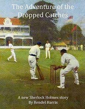 The Adventure of the Dropped Catches: A new Sherlock Holmes story by James Rendel Harris