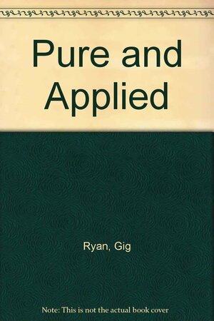 Pure and Applied by Gig Ryan