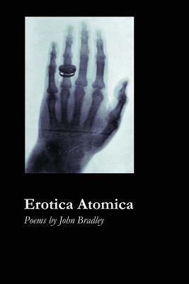 Erotica Atomica by John Bradley