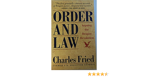 Order and Law: Arguing the Reagan Revolution by Charles Fried