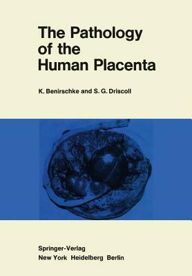 Pathology of the Human Placenta by Rebecca N. Baergen, Graham J. Burton, Kurt Benirschke