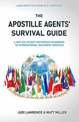The Apostille Agents' Survival Guide: A Not-So-Secret Reference Handbook to International Document Services by Matt Miller, Judi Lawrence