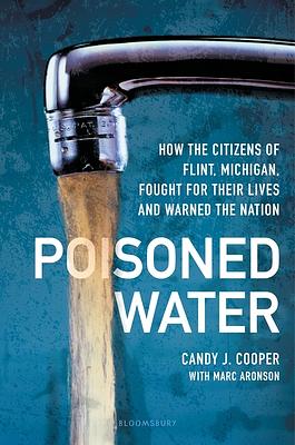 Poisoned Water: How the Citizens of Flint, Michigan, Fought for Their Lives and Warned the Nation by Marc Aronson, Candy J. Cooper