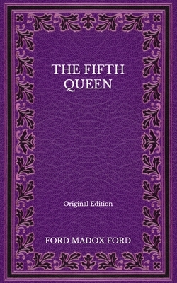 The Fifth Queen - Original Edition by Ford Madox Ford