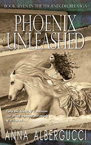 Phoenix Unleashed: Book Seven in The Phoenix Decree Saga by Anna Albergucci