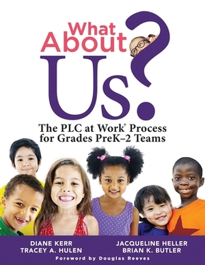 What about Us?: The Plc Process for Grades Prek-2 Teams (a Guide to Implementing the Plc at Work Process in Early Childhood Education by Tracey A. Hulen, Jacqueline Heller, Diane Kerr