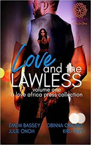 Love and the Lawless Anthology, Volume One by Obinna Obioma, Kiru Taye, Julie Onoh, Emem Bassey