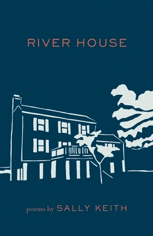 River House: Poems by Sally Keith