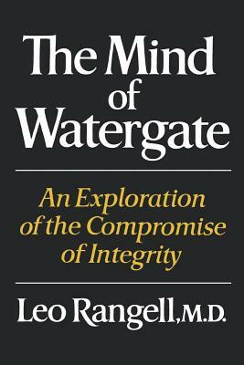 The Mind of Watergate: An Exploration of the Compromise of Integrity by Leo Rangell