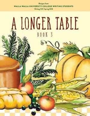 A Longer Table (Book 3): Recipes from Walla Walla University College Writing Students by Sherry Wachter