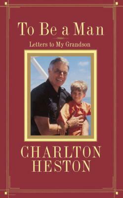 To Be a Man: Letters to My Grandson by Charlton Heston