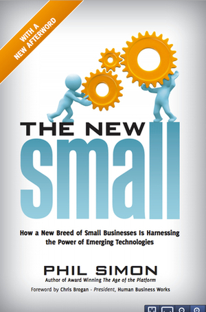 The New Small: How a New Breed of Small Businesses Is Harnessing the Power of Emerging Technologies by Phil Simon