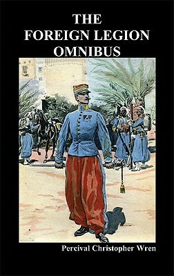 The Foreign Legion Omnibus: Beau Geste, Beau Sabreur, and Beau Ideal by P.C. Wren