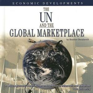 The UN and the Global Marketplace: Economic Developments by Heather Docalavich