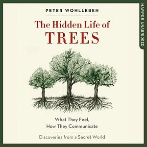 The Hidden Life of Trees: What They Feel, How They Communicate - Discoveries from a Secret World by Mike Grady, Peter Wohlleben