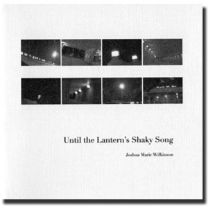 Until the Lantern's Shaky Song: poems for my friends by Joshua Marie Wilkinson