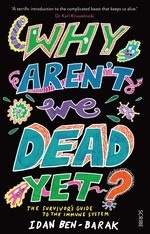 Why Aren't We Dead Yet?: The Survivor's Guide to the Immune System by Idan Ben-Barak