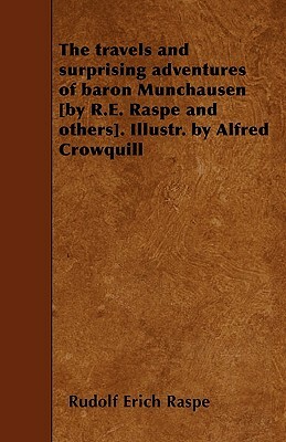 The travels and surprising adventures of baron Munchausen [by R.E. Raspe and others]. Illustr. by Alfred Crowquill by Rudolf Erich Raspe