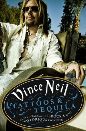 Tattoos and Tequila: The Life and Times of a Crued Hellraiser by Mike Sagar, Vince Neil