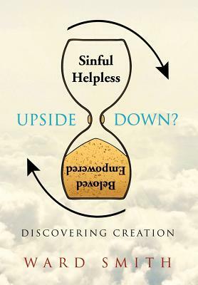 Upside Down: Discovering Creation by Ward Smith