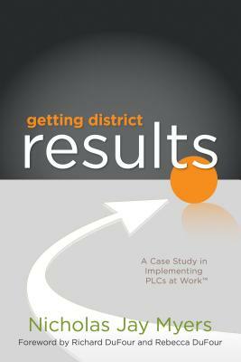 Getting District Results: A Case Study in Implementing PLCs at Work by Nicholas Jay Myers